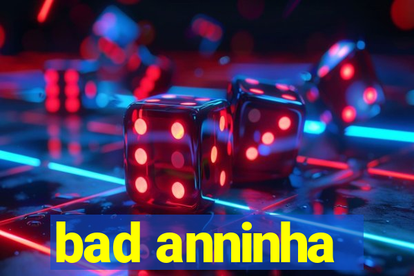 bad anninha